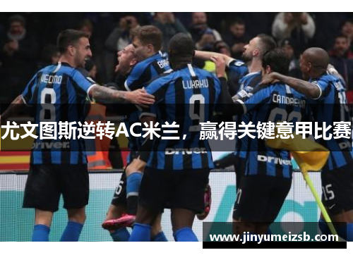 尤文图斯逆转AC米兰，赢得关键意甲比赛