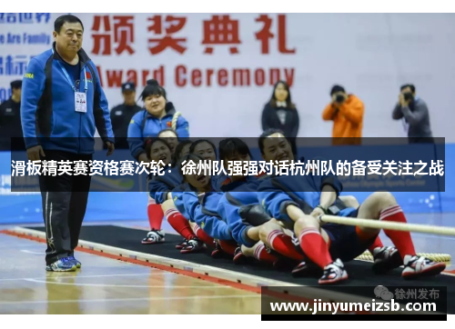 滑板精英赛资格赛次轮：徐州队强强对话杭州队的备受关注之战