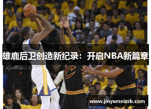雄鹿后卫创造新纪录：开启NBA新篇章