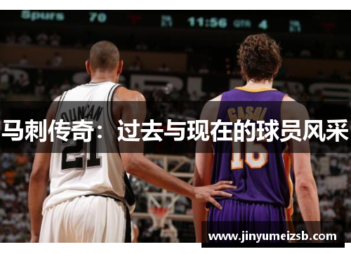 马刺传奇：过去与现在的球员风采